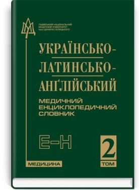Українсько-латинсько-англійський медичний енциклопедичний словник: у 4 томах. — Том 2. Е—Н / укладачі Л. І. Петрух, І.М. Головко