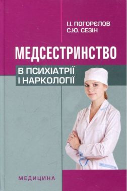 Медсестринство в психіатрії і наркології. Підручник для медичних ВНЗ I—III рівнів акредитації (2-ге видання)