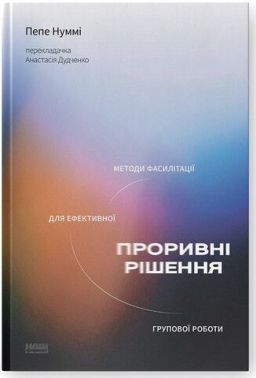Проривні  рішення. Методи фасилітації для ефективної групової роботи - Психологія Бізнесу