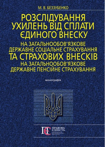 Розслідування ухилень від сплати єдиного внеску на загальнообов’язкове державне соціальне страхування та страхових внесків на загальнообов’язкове державне пенсійне страхування: Монографія. - фото 1