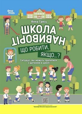 Школа навиворіт. Що робити, якщо ...? Ситуації, які можуть трапитися з дитиною в школі