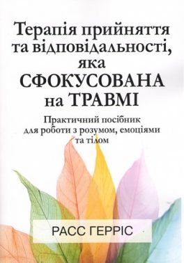 Терапія прийняття та відповідальності, яка сфокусована на травмі. Практичний посібник для роботи з р