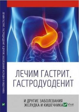 Лікуємо гастрит, гастродуоденіт та інші захворювання шлунка та кишечника