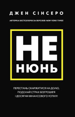 Не нюнь. Перестань скаржитися на долю, подолай страх безгрошів'я і досягни фінансового успіху!
