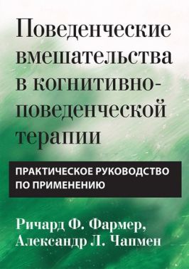 Поведенческие вмешательства в когнитивно-поведенческой терапии. Практическое руководство по применен