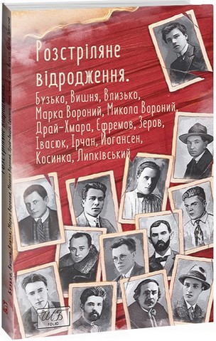 Розстріляне відродження. Бузько, Марко Вороний, Микола Вороний, Влизько, Вишня, Драй-Хмара, Єфремов, Зеров, Ірчан, Івасюк, Йогансен, Косинка, Липківський - фото 1