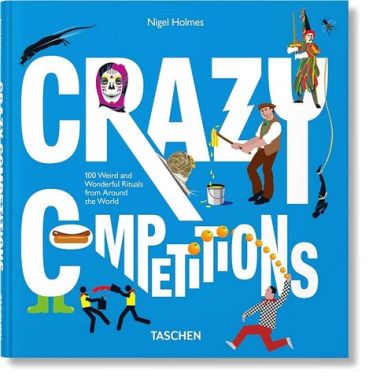Crazy Competitions. 100 Weird and Wonderful Rituals from Around the World - Дизайн та Архітектура