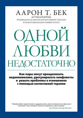 Одной любви недостаточно: как пары могут преодолевать недопонимание, урегулировать конфликты и решать проблемы во взаимоотношениях с помощью когнитивной терапии