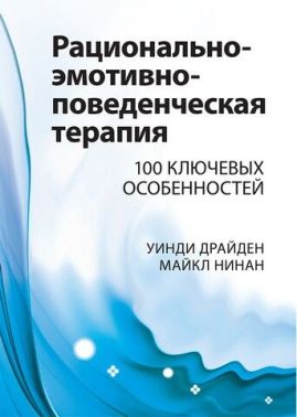 Рационально-эмотивно-поведенческая терапия. 100 ключевых особенностей