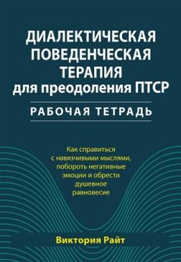 Диалектическая поведенческая терапия для преодоления ПТСР. Рабочая тетрадь. Как справиться с навязчивыми мыслями, побороть негативные эмоции и обрести душевное равновесие