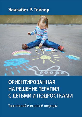 Ориентированная на решение терапия с детьми и подростками. Творческий и игровой подходы - фото 1