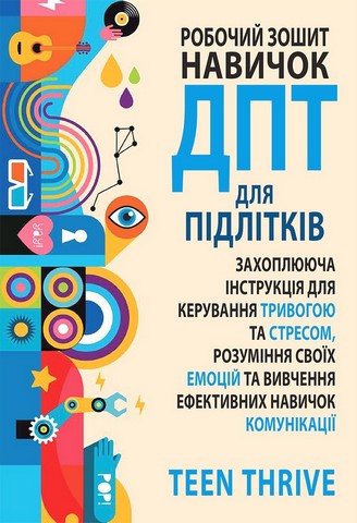 Робочий зошит навичок ДПТ для підлітків. Захоплююча інструкція для керування тривогою та стресом, розуміння своїх емоцій та вивчення ефективних навичок комунікації - фото 1