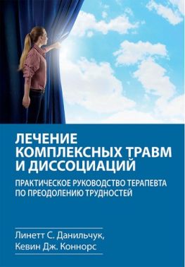 Лечение комплексных травм и диссоциаций. Практическое руководство терапевта по преодолению трудностей