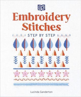 Embroidery Stitches. Step by Step. The Ideal Guide to Stitching, Whatever Your Level of Expertise - Спеціальна Книга