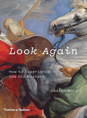 Look Again. How to Experience the Old Masters