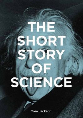 The Short Story of Science. A Pocket Guide to Key Histories, Experiments, Theories, Instruments and Methods - Науково-популярна література