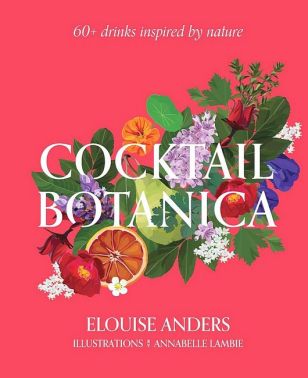 Cocktail Botanica. 60+ drinks inspired by nature