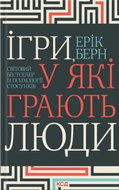 Ігри, у які грають люди Світовий бестселер із психології стосунків Авт: Ерік Берн Вид-во: КСД - література по саморозвитку