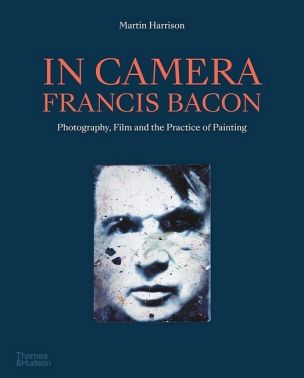 In Camera Francis Bacon. Photography, Film and the Practice of Painting