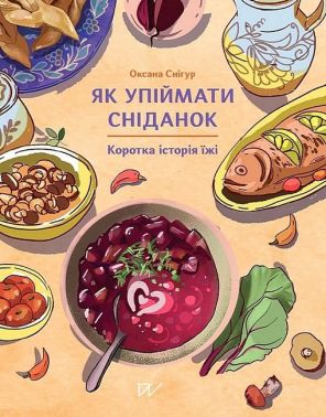 Як упіймати сніданок Коротка історія їжі Авт: Оксана Снігур Вид-во: Портал
