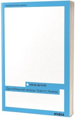 Дрогобицький звіздар Повісті Новели Авт: Ніна Бічуя Вид-во: Віхола