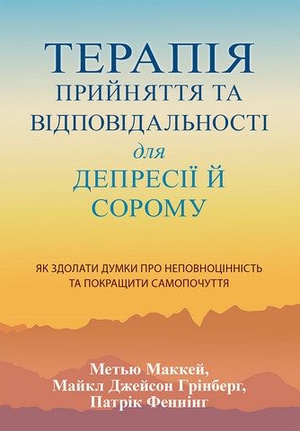 Терапія прийняття та відповідальності для депресії й сорому Як здолати думки про неповноцінність та покращити самопочуття Авт: М. Маккей П. Феннінг М. Джейсон Грінберг Вид-во: Науковий світ - фото 1