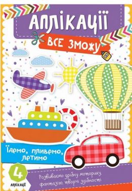 Аплікації Все зможу Їдемо, пливемо, летимо Авт: Людмила Жадан Вид-во: Vivat - Книжки для Творчості