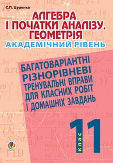 Багатоваріантні різнорівневі тренувальні вправи для класних робіт і домашніх завдань Алгебра і початки аналізу Геометрія 11 клас Академічний рівень Авт: С.П. Цуренко Вид-во: Богдан - фото 1