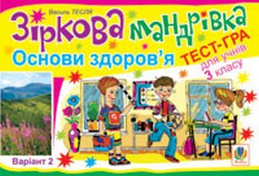 Зіркова мандрівка Основи здоров'я Тест-гра для учнів 3-го класу Варіант 2 Авт: Василь Тесля Вид-во: Богдан