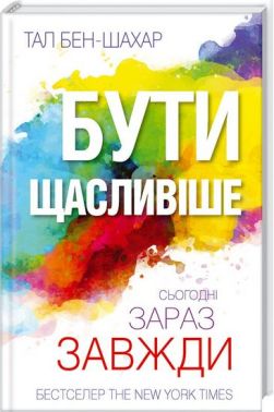 Бути щасливіше. Сьогодні. Зараз. Завжди. - Науково-популярна література