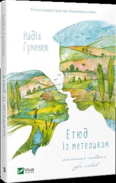 Етюд із метеликом Маленькі повісті про любов Авт: Надія Гуменюк Вид-во: Vivat - Українська проза