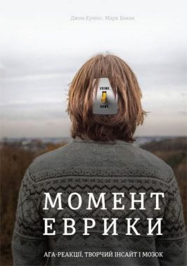 Момент Еврики Ага-реакції, творчий інсайт і мозок Авт: Джон Куніос Марк Біман Вид-во: #книголав - Науково-популярна література
