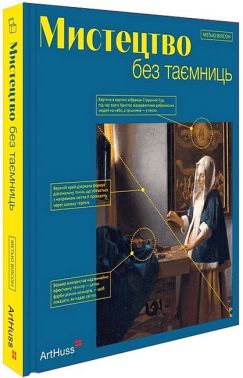 Мистецтво без таємниць 50 мистецьких творів - знайомство, дослідження, пояснення Авт: Метью Вілсон Вид-во: ArtHuss