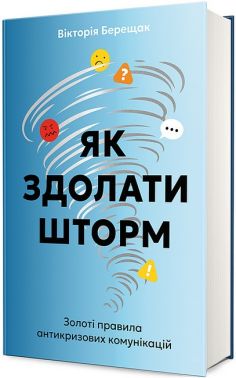 Як здолати шторм Золоті правила антикризових комунікацій Авт: Вікторія Берещак Вид-во: #книголав