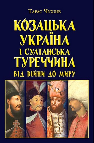 Козацька Україна і султанська Туреччина Від війни до миру Авт: Тарас Чухліб Вид-во: Арій - фото 1