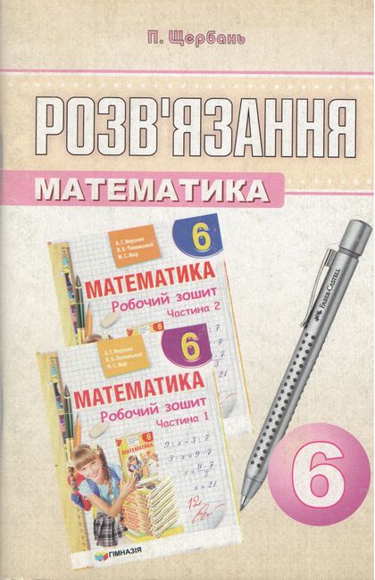 Розвязання до робочих зошитів Математика 6 клас Частина 1,2 А.Г. Мерзляка та ін. Авт: П. Щербань Вид-во: Гімназія - фото 1