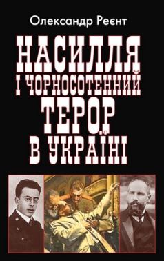 Насилля і чорносотенний терор в Україні Авт: Олександр Реєнт Вид-во: Арій