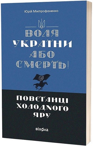 Воля України або смерть! Повстанці Холодного Яру Авт: Юрій Митрофаненко Вид-во: Віхола - фото 1