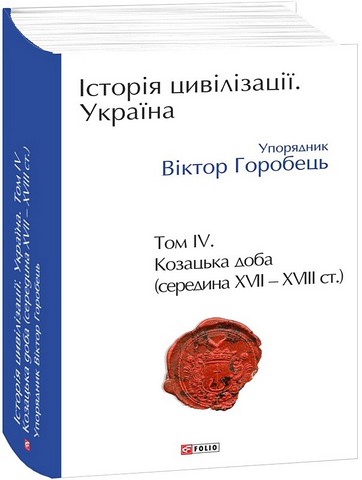 Історія цивілізації Україна Том 4 Козацька доба (середина XVIІ – XVIII ст.) Вид-во: Фоліо - фото 1