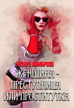 Женщина - преступница или проститутка Авт: Чезаре Ломброзо Изд-во: Андронум