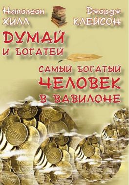 Думай и богатей Самый богатый человек в Вавилоне Авт: Наполеон Хилл Джордж Клейсон Изд-во: Андронум