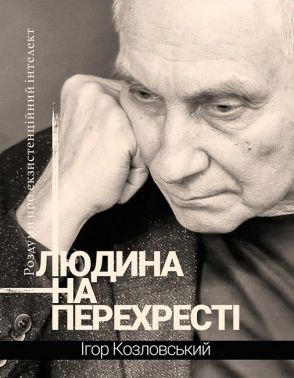 Людина на перехресті Роздуми про екзистенційний інтелект Авт: Ігор Козловський Вид-во: Колесо Життя