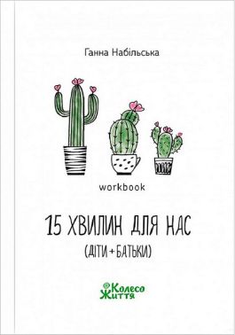 15 хвилин для нас (діти+батьки) Воркбук Авт: Ганна Набільська Вид-во: Колесо Життя