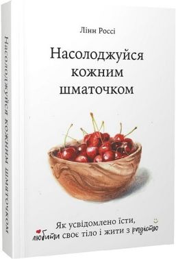 Насолоджуйся кожним шматочком Авт: Лінн Россі Вид-во: Видавництво Наталії Переверзєвої