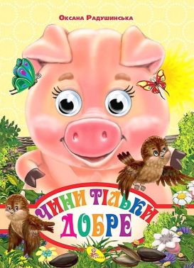 Чини тільки добре Оченята-міні Авт: Оксана Радушинська Вид-во: Кредо