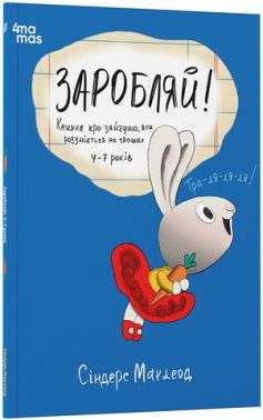 Заробляй! Книжка про зайчуню, яка розуміється на грошах 4-7 років Авт: Сіндерс Маклеод Вид-во: 4mamas