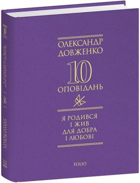 Я родився і жив для добра і любові Авт: Олександр Довженко Вид-во: Фоліо