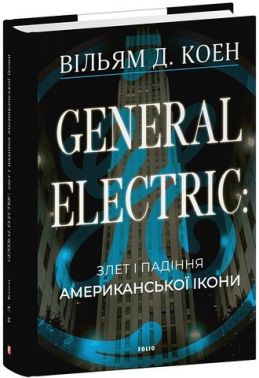 General Electric: злет і падіння американської ікони Авт: Вільям Д. Коен Вид-во: Фоліо