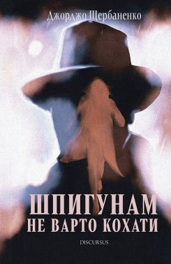 Шпигунам не варто кохати Авт: Джорджо Щербаненко Вид-во: Дискурсус
