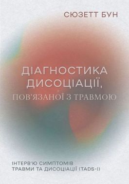 Діагностика дисоціації, пов’язаної з травмою. Інтерв’ю симптомів травми та дисоціації (TADS-I) Авт: Сюзетт Бун Вид-во: Видавництво Ростислава Бурлаки